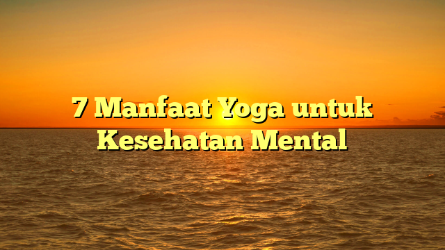 7 Manfaat Yoga untuk Kesehatan Mental